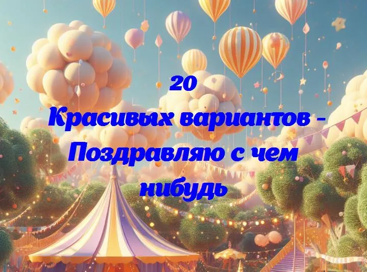 Поздравляю с чем нибудь - 20 Поздравлений