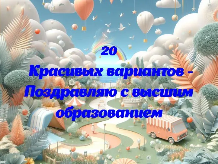 Поздравляю с высшим образованием - 20 Поздравлений