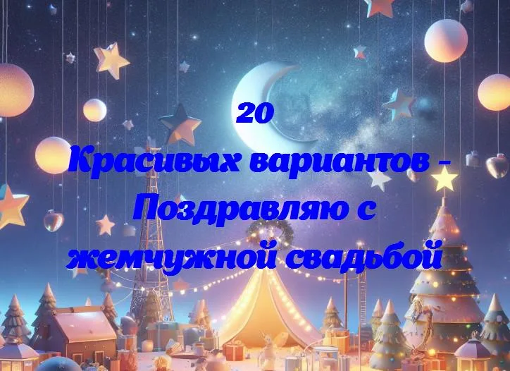 Поздравляю с жемчужной свадьбой - 20 Поздравлений