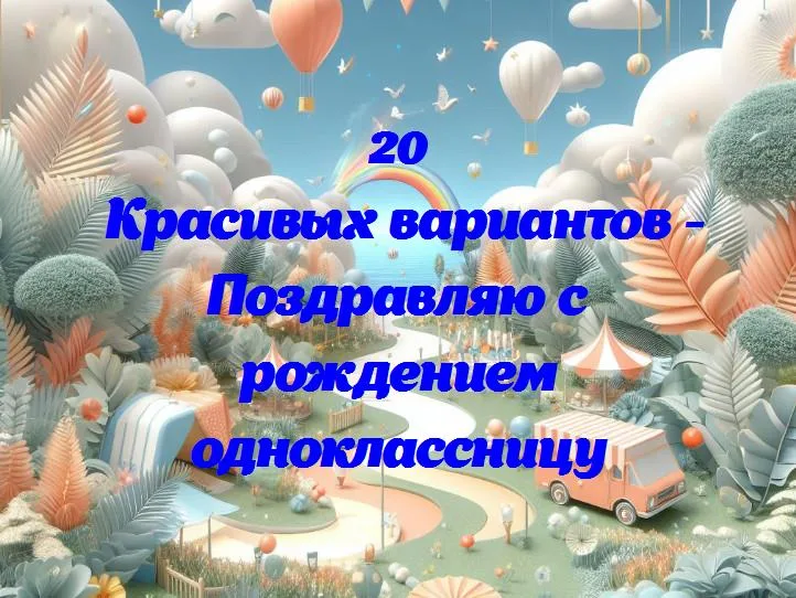 Поздравляю с рождением одноклассницу - 20 Поздравлений