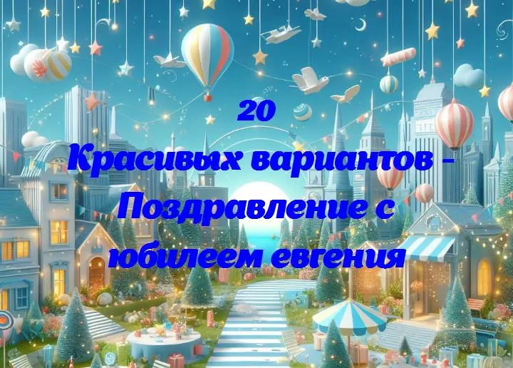 Поздравление с юбилеем евгения - 20 Поздравлений