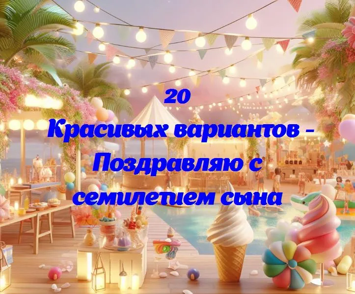 Сыну — 7 лет: время веселья и улыбок