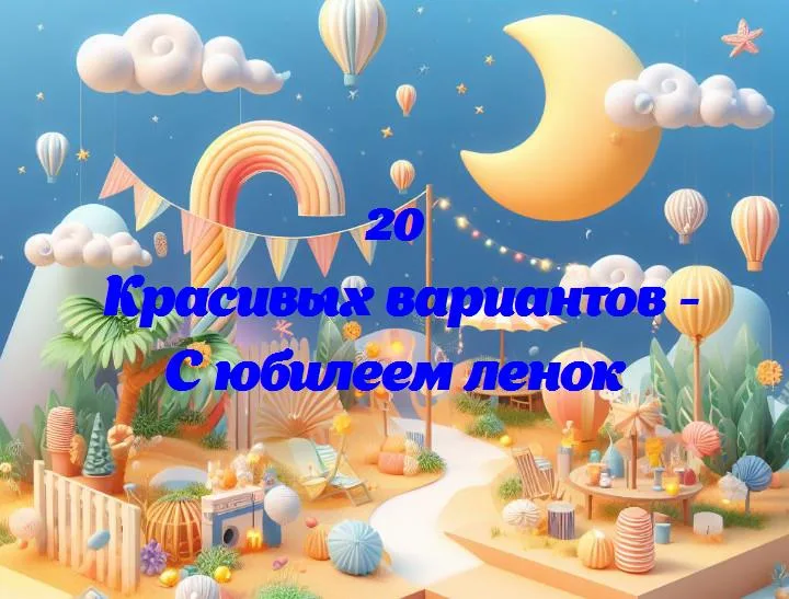 С юбилеем ленок - 20 Поздравлений