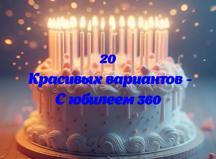 С юбилеем 360 - 20 Поздравлений