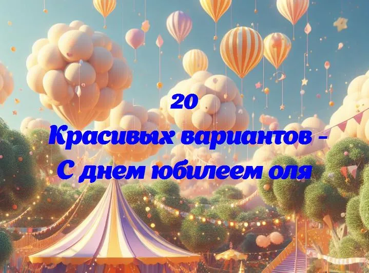 С днем юбилеем оля - 20 Поздравлений