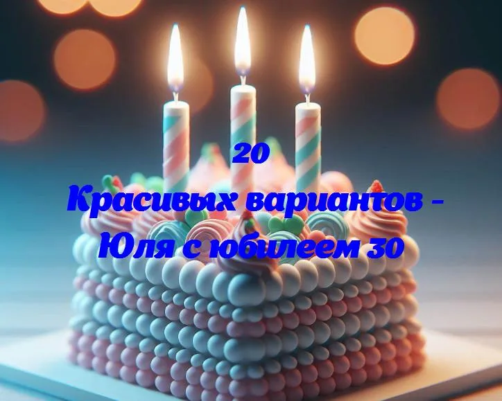 Юля с юбилеем 30 - 20 Поздравлений