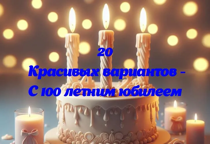 С 100 летним юбилеем - 20 Поздравлений