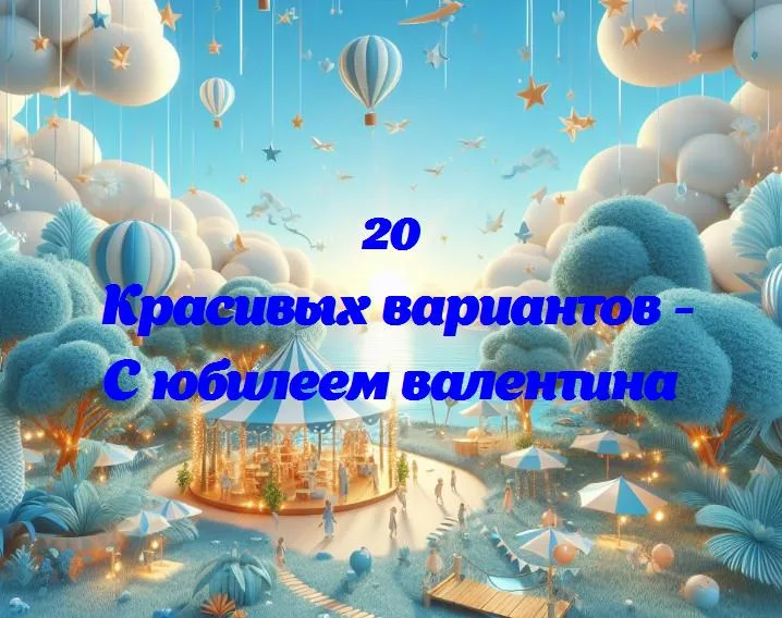 Валентину — 365 дней улыбок: празднуем юбилей счастья