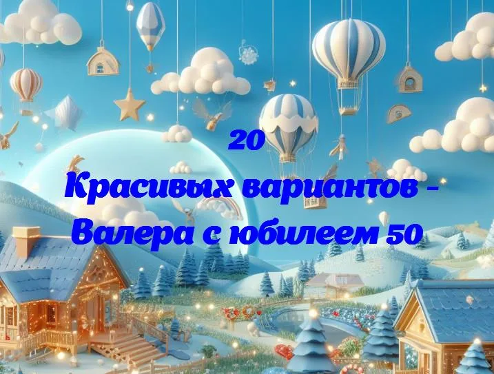 Валера с юбилеем 50 - 20 Поздравлений