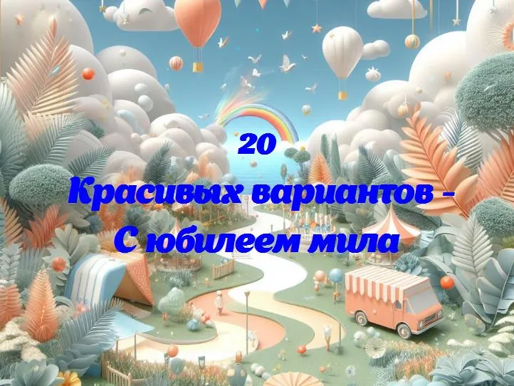 С юбилеем мила - 20 Поздравлений