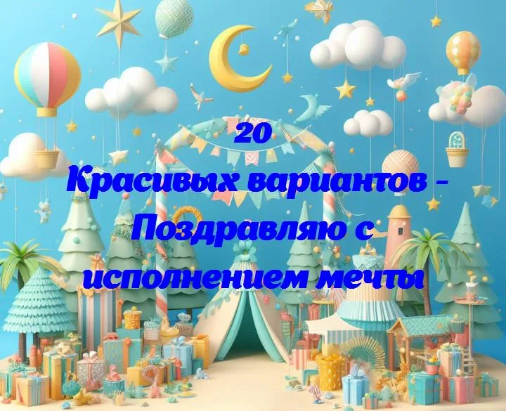 Сбылась мечта: поздравляем с годовщиной воплощения желаний!