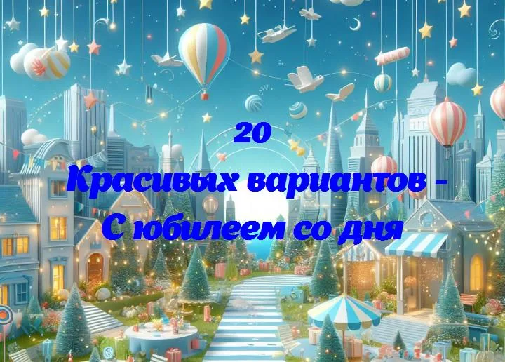 С юбилеем со дня - 20 Поздравлений