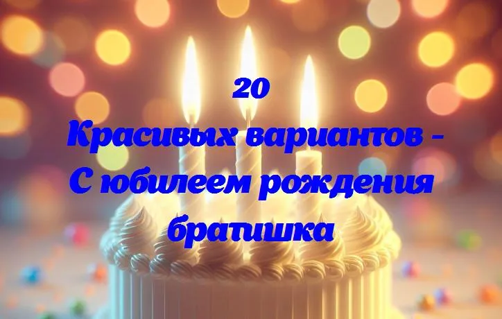 С днем рождения, братишка: 20 лучших поздравлений для тебя!