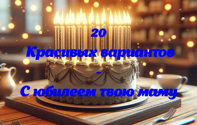 «лучшей в мире маме: 50 лет с любовью и улыбками!»