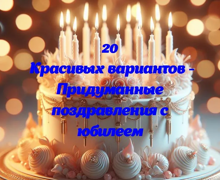 Поздравляем с днем юбилея: как сделать праздник ярким и незабвенным!