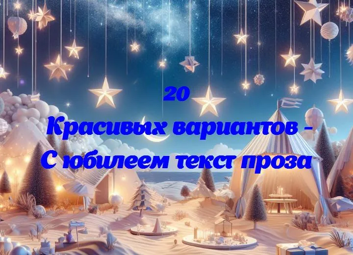 С юбилеем текст проза - 20 Поздравлений