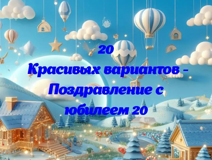 Поздравление с юбилеем 20 - 20 Поздравлений