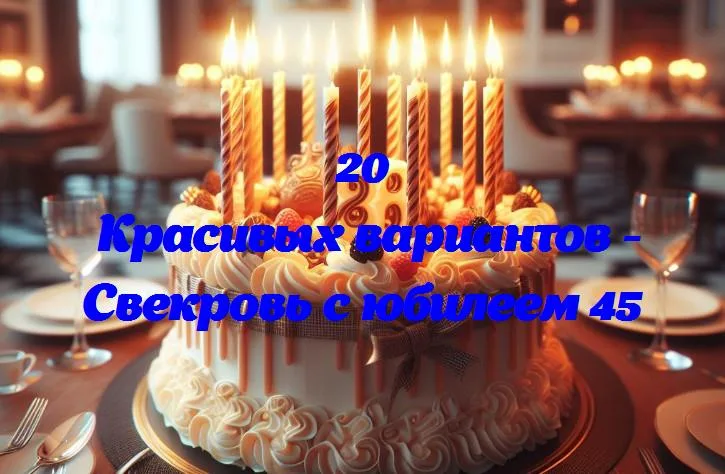 Любовь и счастье: поздравляем свекровь с юбилеем 45 лет!